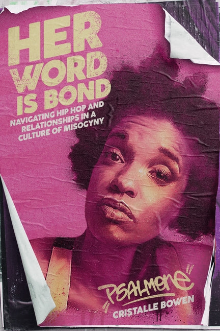 Her Word Is Bond: Navigating Hip Hop and Relationships in a Culture of Misogyny by Bowen, Cristalle Psalm One