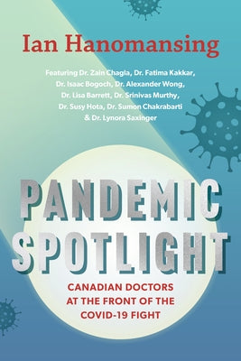 Pandemic Spotlight: Canadian Doctors at the Front of the Covid-19 Fight by Hanomansing, Ian