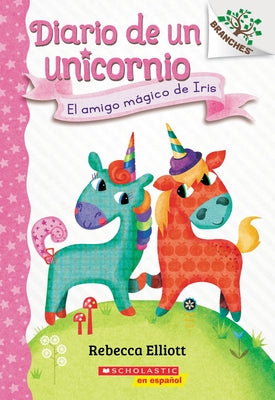 Diario de Un Unicornio #1: El Amigo Mágico de Iris (Bo's Magical New Friend): Un Libro de la Serie Branches by Elliott, Rebecca
