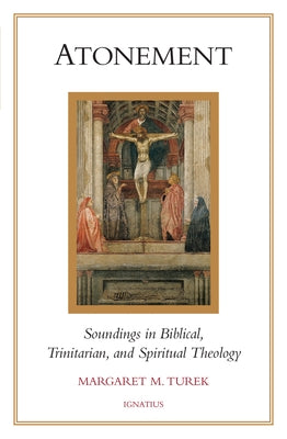 Atonement: Soundings in Biblical, Trinitarian, and Spiritual Theology by Turek, Margaret M.