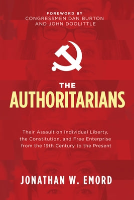 The Authoritarians: Their Assault on Individual Liberty, the Constitution, and Free Enterprise from the 19th Century to the Present by Emord, Jonathan W.
