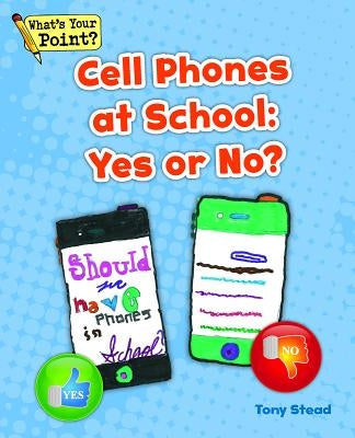 Cell Phones at School: Yes or No? by Stead, Tony