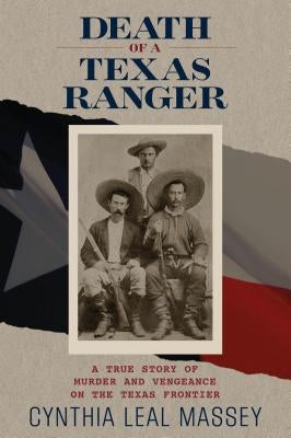 Death of a Texas Ranger: A True Story Of Murder And Vengeance On The Texas Frontier, First Edition by Leal Massey, Cynthia