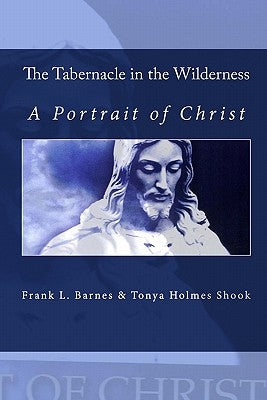 The Tabernacle in the Wilderness: A Portrait of Christ by Shook, Tonya Holmes