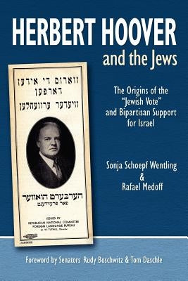 Herbert Hoover and the Jews: The Origins of the "Jewish Vote" and Bipartisan Support for Israel by Wentling, Sonja Schoepf