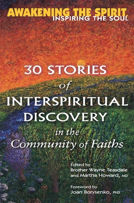 Awakening the Spirit, Inspiring the Soul: 30 Stories of Interspiritual Discovery in the Community of Faiths by Teasdale, Wayne