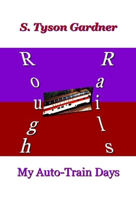 Rough Rails: My Auto-Train Days by Gardner, S. Tyson