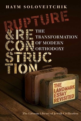 Rupture and Reconstruction: The Transformation of Modern Orthodoxy by Soloveitchik, Haym