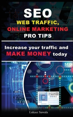 SEO, Social Media strategies, Google Analytics Increase your traffic and make money online today: SEO, Content Marketing, Strategies, Social Media + b by Sawala, Lukasz