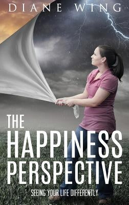 The Happiness Perspective: Seeing Your Life Differently by Wing, Diane