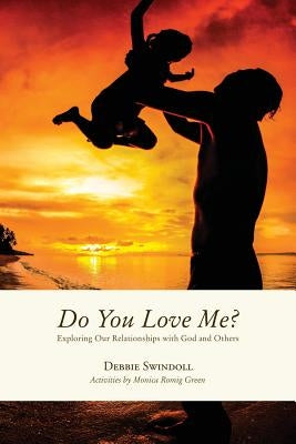 Do You Love Me?: Exploring Our Relationships with God and Others by Swindoll, Debbie