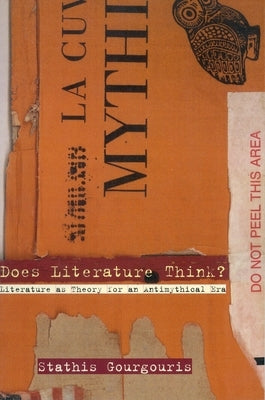 Does Literature Think?: Literature as Theory for an Antimythical Era by Gourgouris, Stathis