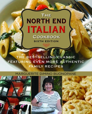North End Italian Cookbook: The Bestselling Classic Featuring Even More Authentic Family Recipes by Buonopane, Marguerite Dimino