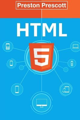 HTML 5: Discover How To Create HTML 5 Web Pages With Ease: Discover How To Create HTML 5 Web Pages With Ease by Prescott, Preston