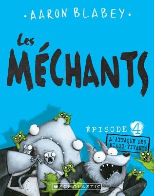 Les Méchants: N° 4 - l'Attaque Des Miaou-Vivants by Blabey, Aaron