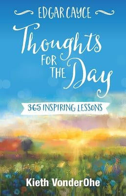 Edgar Cayce Thoughts for the Day: 365 Inspiring Lessons by Vonderohe, Kieth