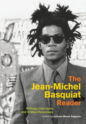 The Jean-Michel Basquiat Reader: Writings, Interviews, and Critical Responses by Saggese, Jordana Moore