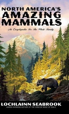 North America's Amazing Mammals: An Encyclopedia for the Whole Family by Seabrook, Lochlainn