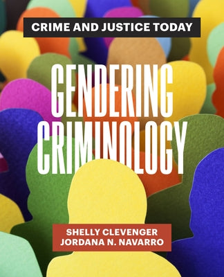 Gendering Criminology: Crime and Justice Today by Clevenger, Shelly