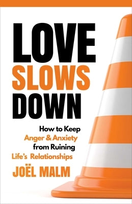 Love Slows Down: How to Keep Anger and Anxiety from Ruining Life's Relationships by Malm, Joel