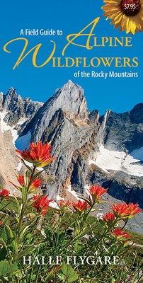 A Field Guide to Alpine Wildflowers of the Rocky Mountains by Flygare