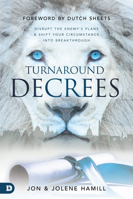 Turnaround Decrees: Disrupt the Enemy's Plans and Shift Your Circumstance Into Breakthrough by Hamill, Jon