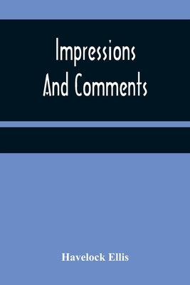 Impressions And Comments by Ellis, Havelock