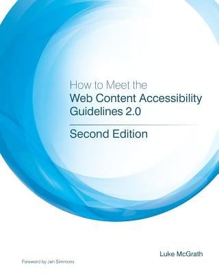 How to Meet the Web Content Accessibility Guidelines 2.0: Simplified web accessibility and WCAG for developers. by McGrath, Luke