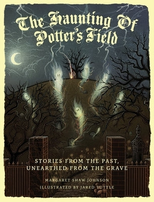 The Haunting Of Potter's Field: Stories From The Past, Unearthed From The Grave by Johnson, Margaret Shaw