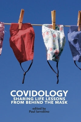 Covidology: Sharing Life Lessons from Behind the Mask by Iarrobino, Paul