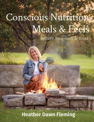 Conscious Nutrition Meals & Feels: Reduce Your Guilt & Bloat by Fleming, Heather Dawn