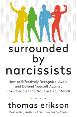 Surrounded by Narcissists: How to Effectively Recognize, Avoid, and Defend Yourself Against Toxic People (and Not Lose Your Mind) [The Surrounded by Erikson, Thomas