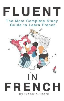 Fluent in French: The most complete study guide to learn French by Bibard, Frederic