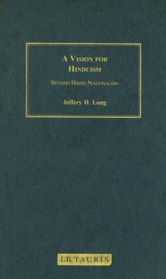 A Vision for Hinduism: Beyond Hindu Nationalism by Long, Jeffery D.