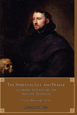 The Spiritual Life and Prayer: Acording to Holy Scripture and Monastic Tradition by Bruy&#232;re, Cecile