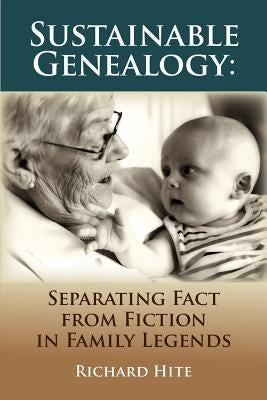 Sustainable Genealogy: Separating Fact from Fiction in Family Legends by Hite, Richard
