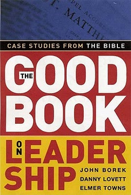 The Good Book on Leadership: Case Studies from the Bible by Borek, John