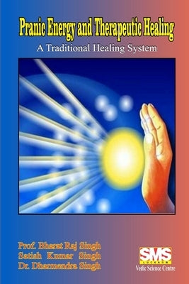 Pranic Energy and Therapeutic Healing: A Traditional Healing System by Singh, Prof Bharat Raj