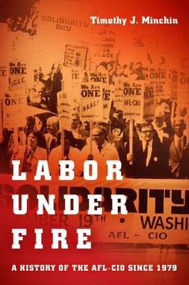 Labor Under Fire: A History of the AFL-CIO Since 1979 by Minchin, Timothy J.