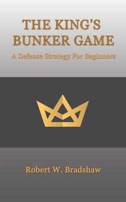 The King's Bunker Game: A Defense Strategy for Beginners by Bradshaw, Robert W.