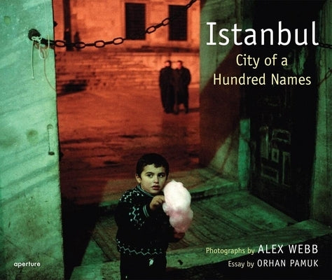 Alex Webb: Istanbul: City of a Hundred Names by Webb, Alex