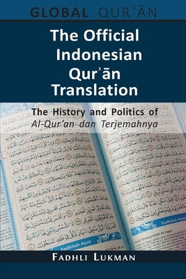 The Official Indonesian Qur&#702;&#257;n Translation: The History and Politics of Al-Qur'an dan Terjemahnya by Lukman, Fadhli