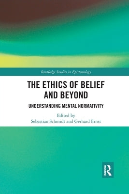 The Ethics of Belief and Beyond: Understanding Mental Normativity by Schmidt, Sebastian