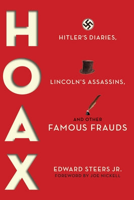 Hoax: Hitler's Diaries, Lincoln's Assassins, and Other Famous Frauds by Steers, Edward