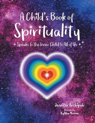 A Child's Book of Spirituality: Speaks to the Inner Child in All of Us! by Archipolo, Jennifer