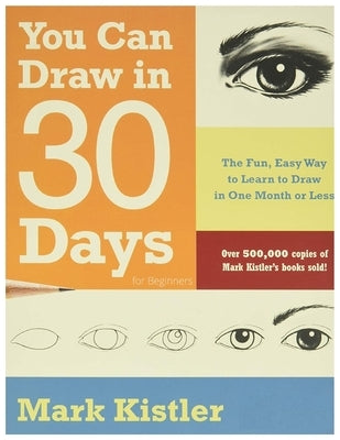 You Can Draw in 30 Days For Beginners: The Fun, Easy Way to Learn to Draw in One Month or Less by Kistler, Mark