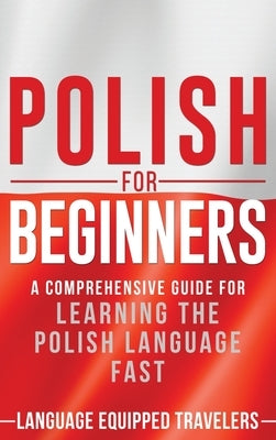 Polish for Beginners: A Comprehensive Guide for Learning the Polish Language Fast by Travelers, Language Equipped