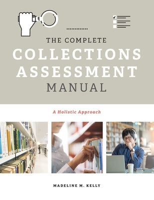 The Complete Collections Assessment Manual: A Holistic Approach by Kelly, Madeline M.