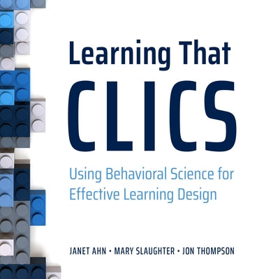 Learning That Clics: Using Behavioral Science for Effective Learning Design by Slaughter, Mary