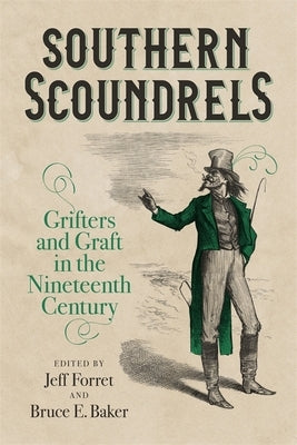 Southern Scoundrels: Grifters and Graft in the Nineteenth Century by Forret, Jeff